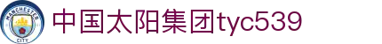 tyc539太阳集团(中国)有限公司-官网